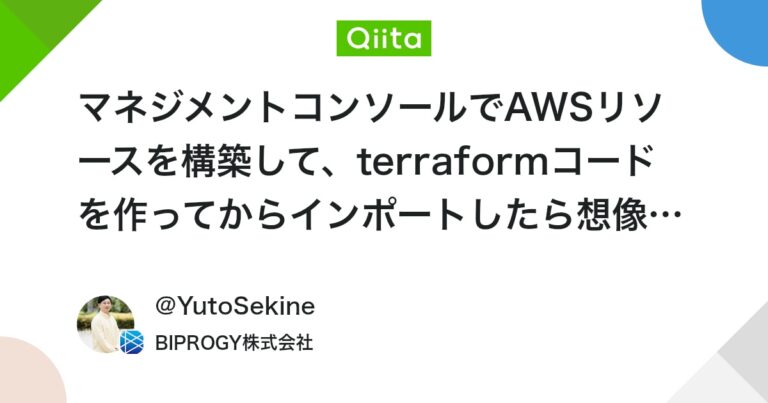 マネジメントコンソールでAWSリソースを構築して、terraformコードを作ってからインポートしたら想像以上に辛かった話 #Terraform – Qiita