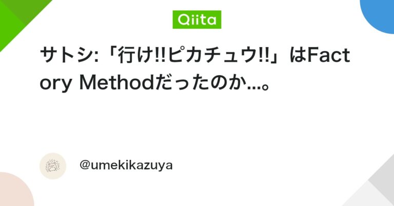 サトシ:「行け!!ピカチュウ!!」はFactory Methodだったのか…。