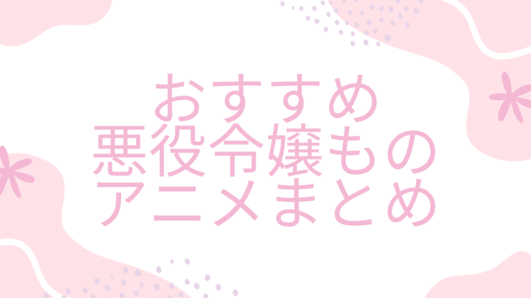 【2025年最新】おすすめ“悪役令嬢もの”アニメまとめ！タイムリープ系・無双系などバリエーション豊かに進化