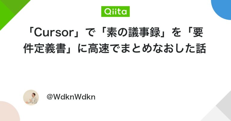 「Cursor」で「素の議事録」を「要件定義書」に高速でまとめなおした話 #Node.js – Qiita