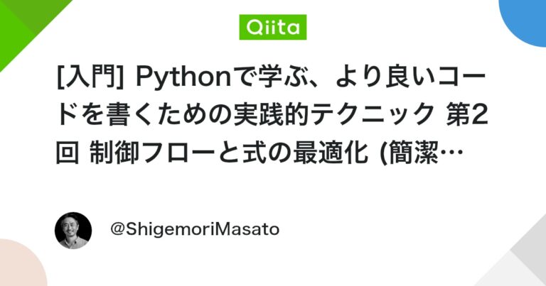 [入門] Pythonで学ぶ、より良いコードを書くための実践的テクニック 第2回 制御フローと式の最適化 (簡潔なコメント/制御フローの改善/式の分割/変数の効果的な使用)