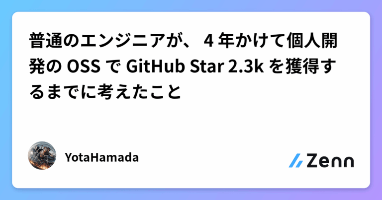 普通のエンジニアが、 4 年かけて個人開発の OSS で GitHub Star 2.3k を獲得するまでに考えたこと