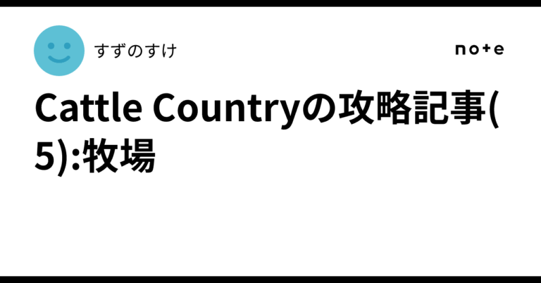 「Cattle Country攻略！牧場ライフの必需品をチェック」