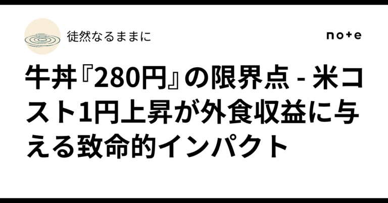 牛丼『280円』の限界点 – 米コスト1円上昇が外食収益に与える致命的インパクト徒然なるままに