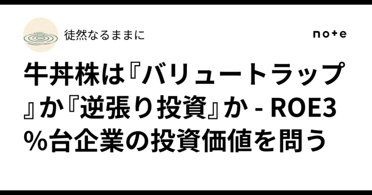 牛丼株は『バリュートラップ』か『逆張り投資』か – ROE3%台企業の投資価値を問う徒然なるままに