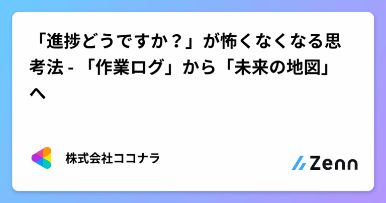 「進捗どうですか？」が怖くなくなる思考法 – 「作業ログ」から「未来の地図」へ
