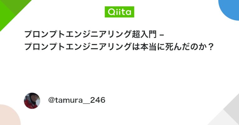 プロンプトエンジニアリング超入門 – プロンプトエンジニアリングは本当に死んだのか？ #ChatGPT – Qiita