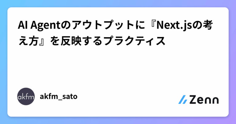 AI Agentのアウトプットに『Next.jsの考え方』を反映するプラクティス