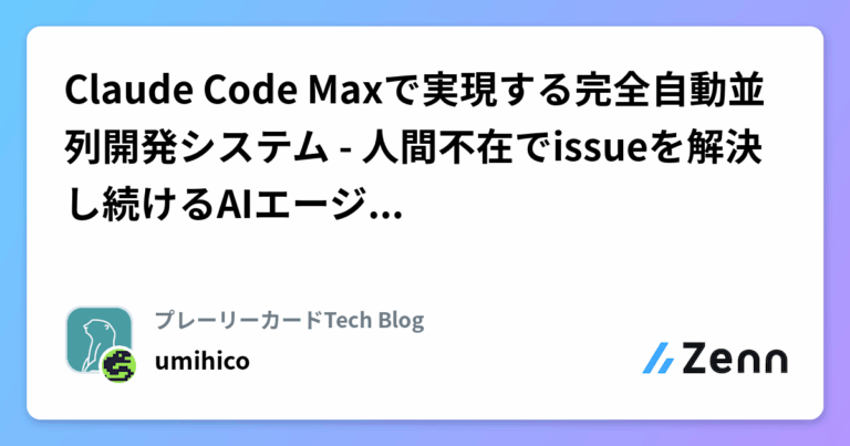 Claude Code Maxで実現する完全自動並列開発システム – 人間不在でissueを解決し続けるAIエージェント群の構築