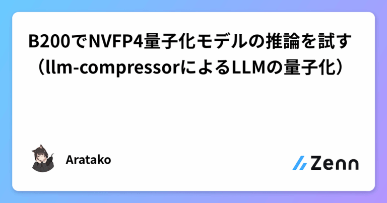 B200でNVFP4量子化モデルの推論を試す（llm-compressorによるLLMの量子化）