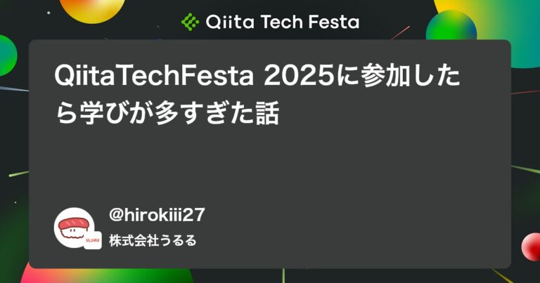 QiitaTechFesta 2025に参加したら学びが多すぎた話 #ポエム – Qiita