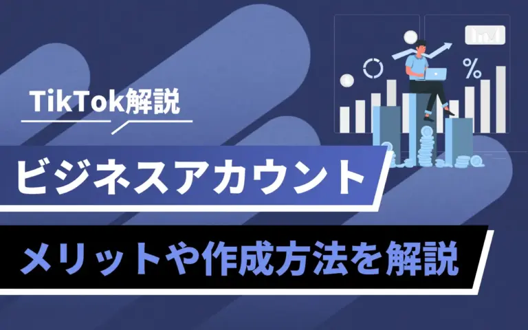 【TikTokビジネスアカウント】メリットや作成方法を紹介！