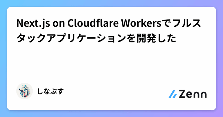 Next.js on Cloudflare Workersでフルスタックアプリケーションを開発した