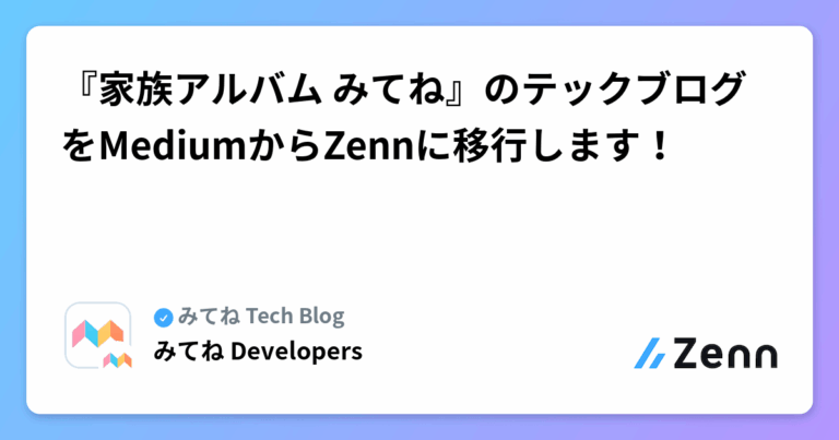 『家族アルバム みてね』のテックブログをMediumからZennに移行します！