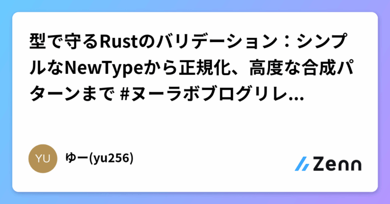 型で守るRustのバリデーション：シンプルなNewTypeから正規化、高度な合成パターンまで #ヌーラボブログリレー2025夏